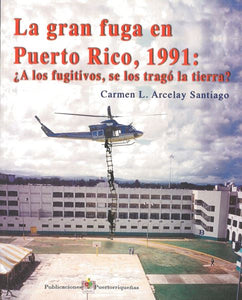 LA GRAN FUGA EN PUERTO RICO, 1991: ¿A LOS FUGITIVOS, SE LOS TRAGÓ LA TIERRA? - Carmen Arcelay Santiago