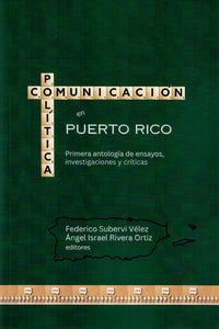 COMUNICACIÓN POLÍTICA EN PUERTO RICO - Federico Subervi Vélez / Ángel Israel Rivera Ortíz