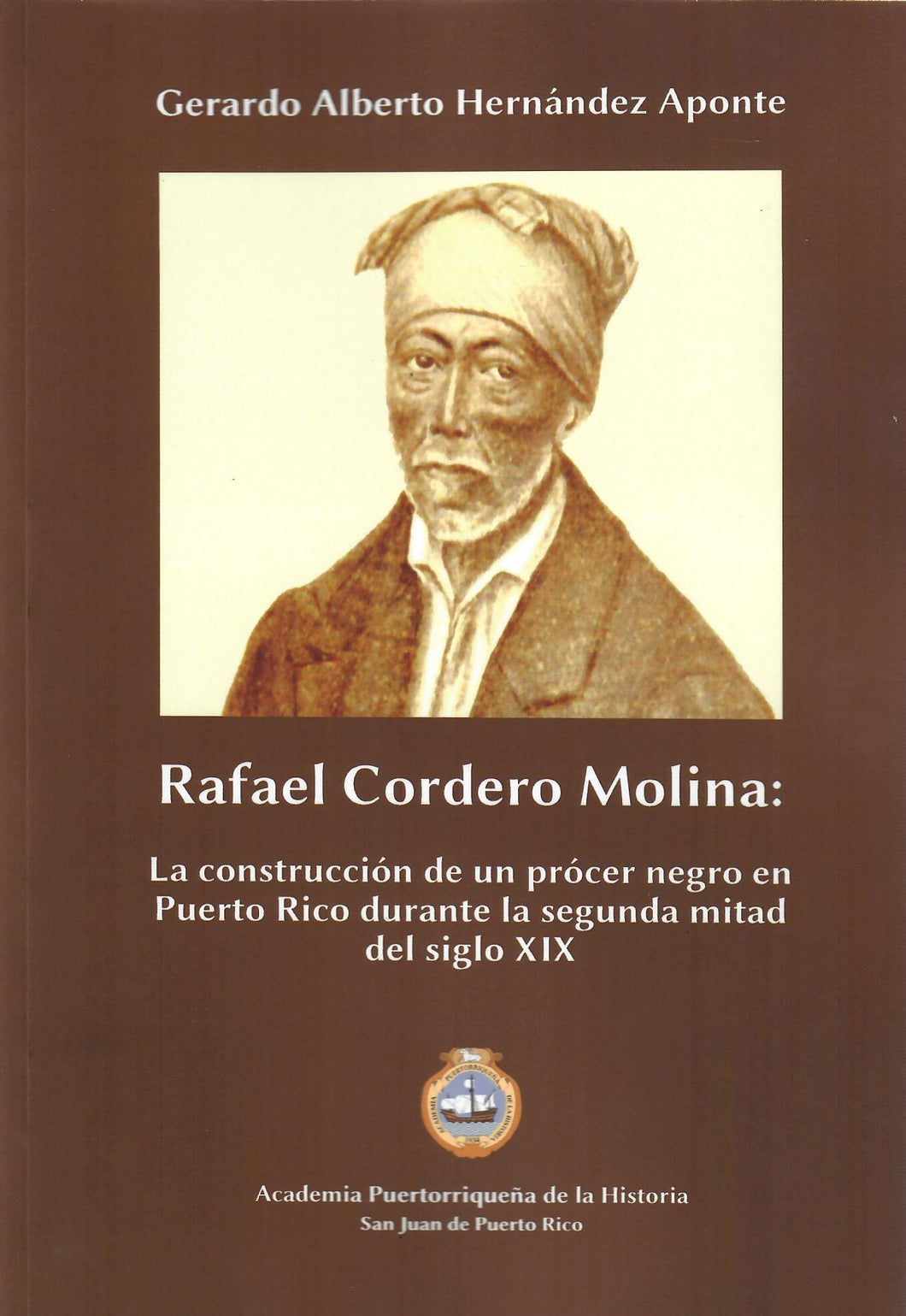 RAFAEL CORDERO MOLINA LA CONSTRUCCION DE UN PROCER NEGRO EN PUERTO RICO DURANTE LA SEGUNDA MITAD DEL S XIX - Gerardo Alberto Hernández Aponte