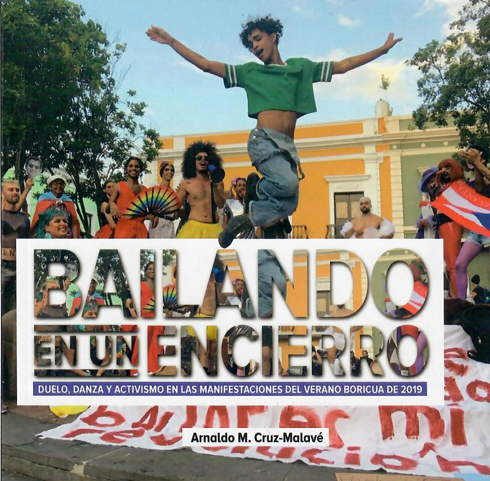 BAILANDO EN UN ENCIERRO: DUELO, DANZA Y ACTIVISMO EN LAS MANIFESTACIONES DEL VERANO DE 2019 - Arnaldo M Cruz-Malave