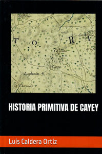 HISTORIA PRIMITIVA DE CAYEY - Luis Caldera Ortiz