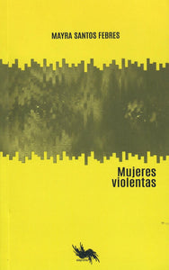MUJERES VIOLENTAS - Mayra Santos Febres