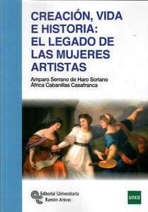 CREACIÓN, VIDA E HISTORIA EL LEGADO DE LAS MUJERES ARTISTAS - Amparo Serrano de Haro Soriano/África Cabanillas Casafranca