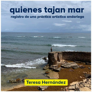 QUIENES TAJAN MAR: REGISTRO DE UNA PRÁCTICA ARTÍSTICA ANDARIEGA - Teresa Hernández