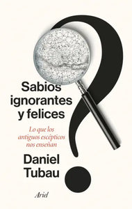 SABIOS IGNORANTES Y FELICES - Daniel Tubau