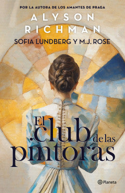 EL CLUB DE LAS PINTORAS - Alyson Richman, Sofía Lundberg Y M.J. Rose