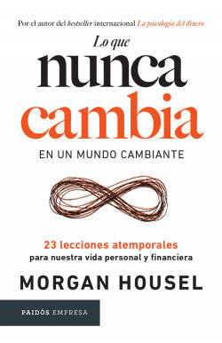 LO QUE NUNCA CAMBIA EN UN MUNDO CAMBIANTE - Morgan Housel