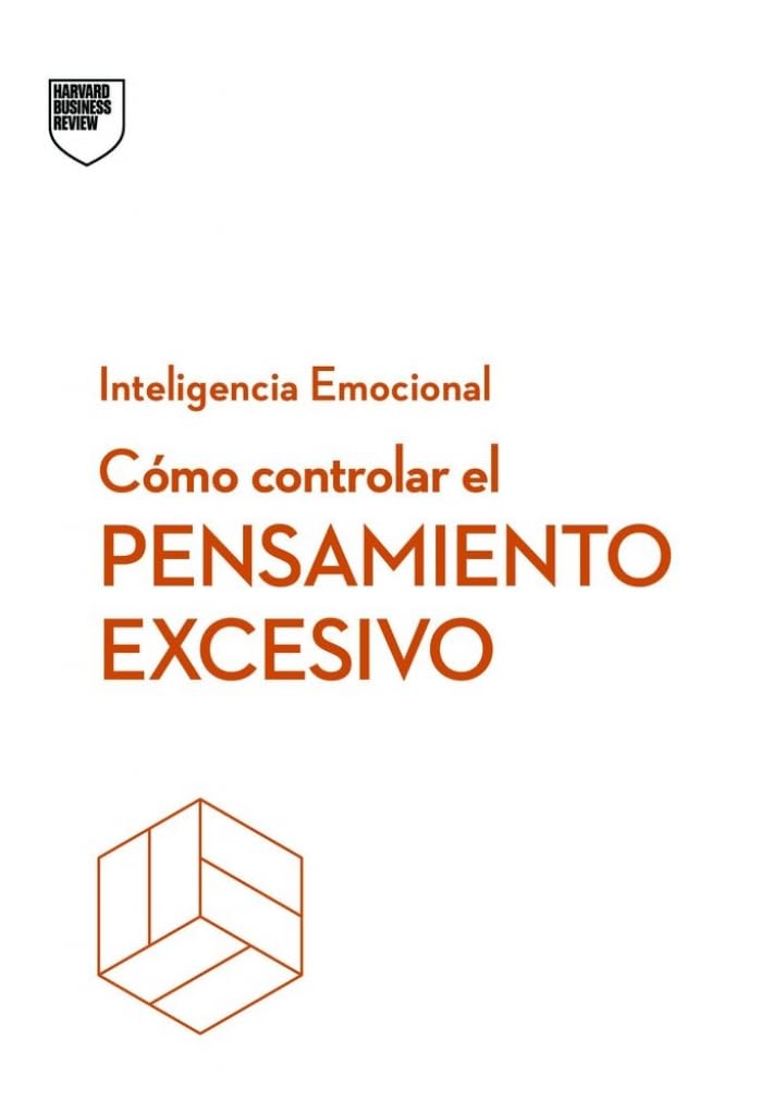 CÓMO CONTROLAR EL PENSAMIENTO EXCESIVO - Harvard Business Review