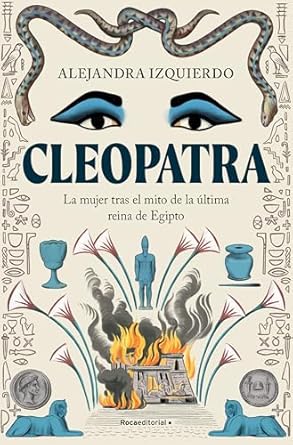 CLEOPATRA: LA MUJER TRAS EL MITO DE LA ÚLTIMA REINA DE EGIPTO -Alejandra Izquierdo