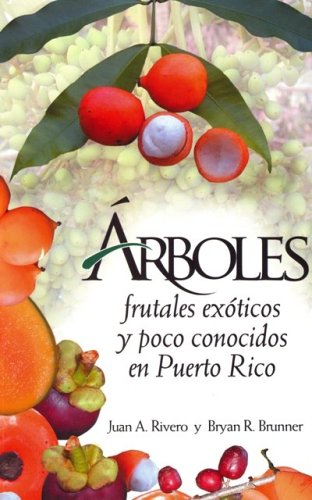 ÁRBOLES FRUTALES EXÓTICOS Y POCO CONOCIDOS EN PUERTO RICO - Juan A. Rivero y Bryan R. Brunner