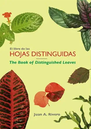 EL LIBRO DE LAS HOJAS DISTINGUIDAS: THE BOOK OF DISTINGUISHED LEAVES- Juan A. Rivero