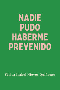 NADIE PUDO HABERME PREVENIDO - Yésica Isabel Nieves Quiñones