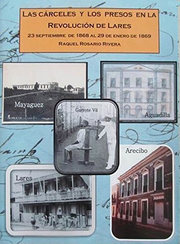 LAS CÁRCELES Y LOS PRESOS EN LA REVOLUCIÓN DE LARES - Raquel Rosario Rivera