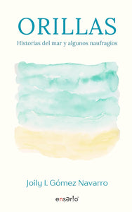 ORILLAS: HISTORIAS DEL MAR Y ALGUNOS NAUFRAGIOS - Joily I. Gómez Navarro