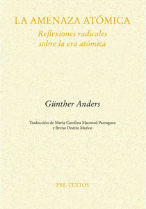 LA AMENAZA ATÓMICA: REFLEXIONES RADICALES SOBRE LA ERA ATÓMICA - Günther Anders