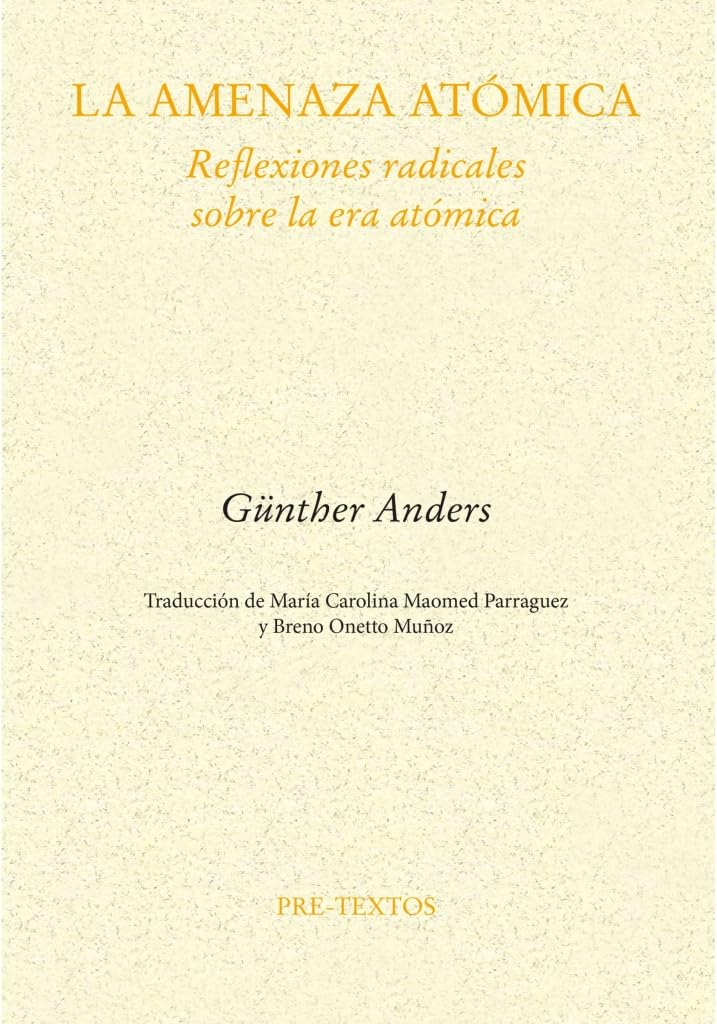 LA AMENAZA ATÓMICA: REFLEXIONES RADICALES SOBRE LA ERA ATÓMICA - Günther Anders