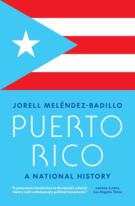 PUERTO RICO: A NATIONAL HISTORY - Jorell Meléndez Badillo