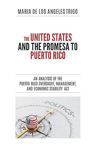 THE UNITED STATES AND THE PROMESA TO PUERTO RICO: AN ANALYSIS OF THE PUERTO RICO OVERSIGHT, MANAGEMENT, AND ECONOMIC STABILITY ACT - María de los Ángeles Trigo
