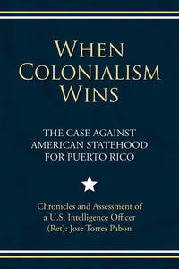 WHEN COLONIALISM WINS - José Torres Pabon