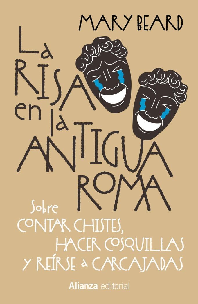 LA RISA EN LA ANTIGUA ROMA: SOBRE CONTAR CHISTES, HACER COSQUILLAS Y REÍRSE A CARCAJADAS - Mary Beard