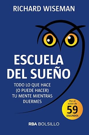 ESCUELA DEL SUEÑO: TODO LO QUE HACE (O PUEDE HACER) TU MENTE MIENTRAS DUERMES - Richard Wiseman