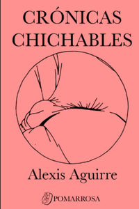 CRÓNICAS CHICHABLES - Alexis Aguirre