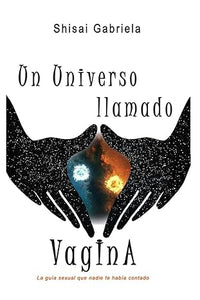 UN UNIVERSO LLAMADO VAGINA: LA GUÍA SEXUAL QUE NADIE TE HABÍA CONTADO - Shisai Gabriela