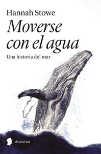 MOVERSE CON EL AGUA: UNA HISTORIA DEL MAR - Hannah Stowe