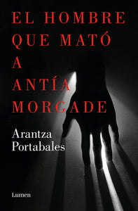 EL HOMBRE QUE MATÓ A ANTÍA MORGADE - Arantza Portabales