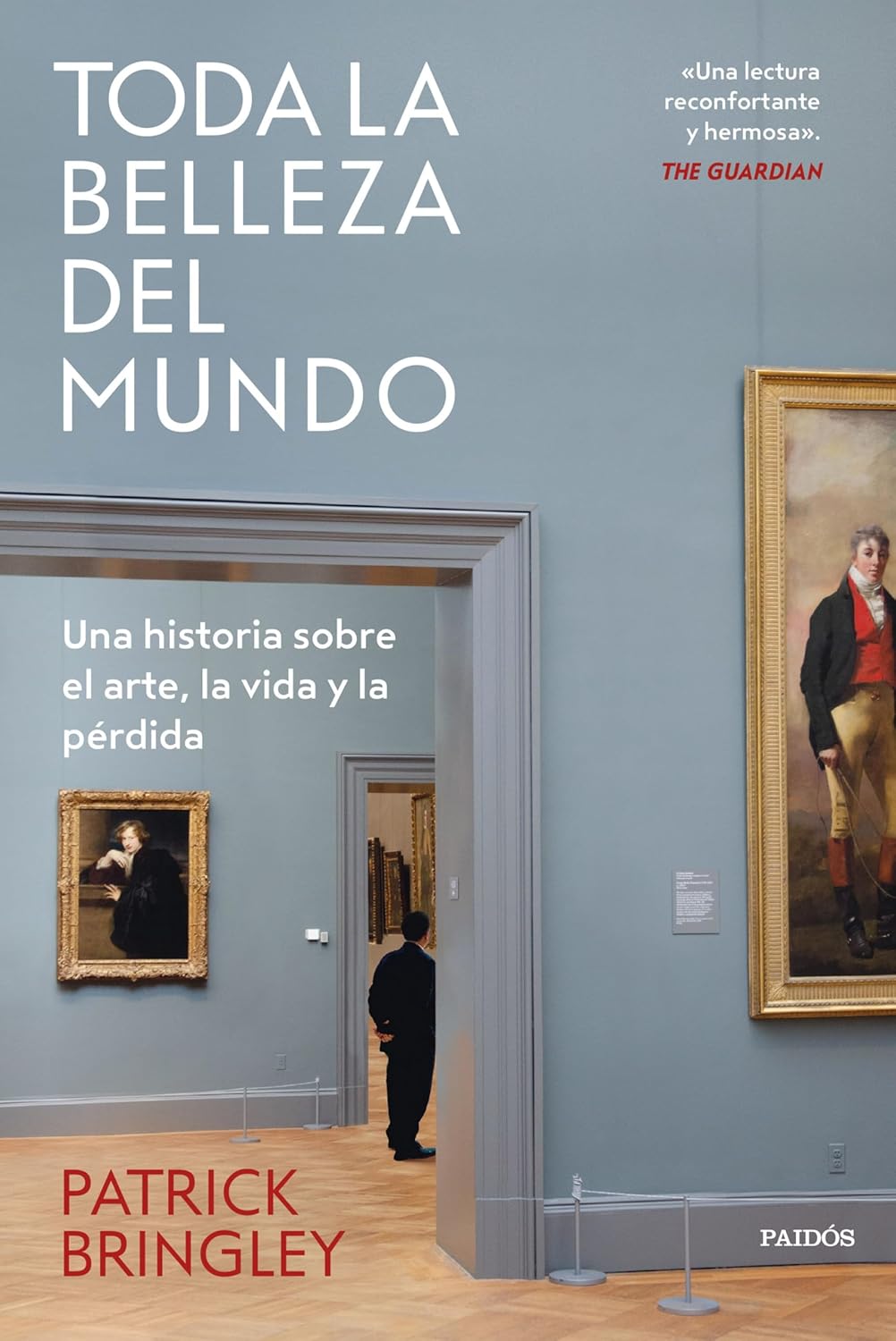TODA LA BELLEZA DEL MUNDO UNA HISTORIA SOBRE EL ARTE, LA VIDA Y LA PÉRDIDA - Patrick Bringley