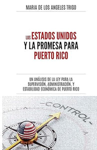 LOS ESTADOS UNIDOS Y LA PROMESA PARA PUERTO RICO: UN ANÁLISIS DE LA LEY PARA LA SUPERVISIÓN, ADMINISTRACIÓN, Y ESTABILIDAD ECONÓMICA DE PUERTO RICO - María De Los Ángeles Trigo