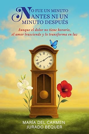 NO FUE UN MINUTO ANTES NI UN MINUTO DESPUÉS - María del Carmen Jurado Bequer