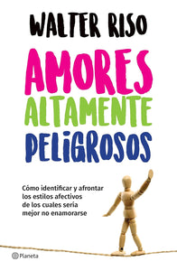 AMORES ALTAMENTE PELIGROSOS - Walter Riso