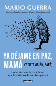 YA DÉJAME EN PAZ, MAMÁ (Y TU TAMBIÉN PAPÁ): CÓMO SILENCIAR LA VOZ INTERIOR QUE HEREDAMOS DE NUESTROS PADRES- Mario Guerra