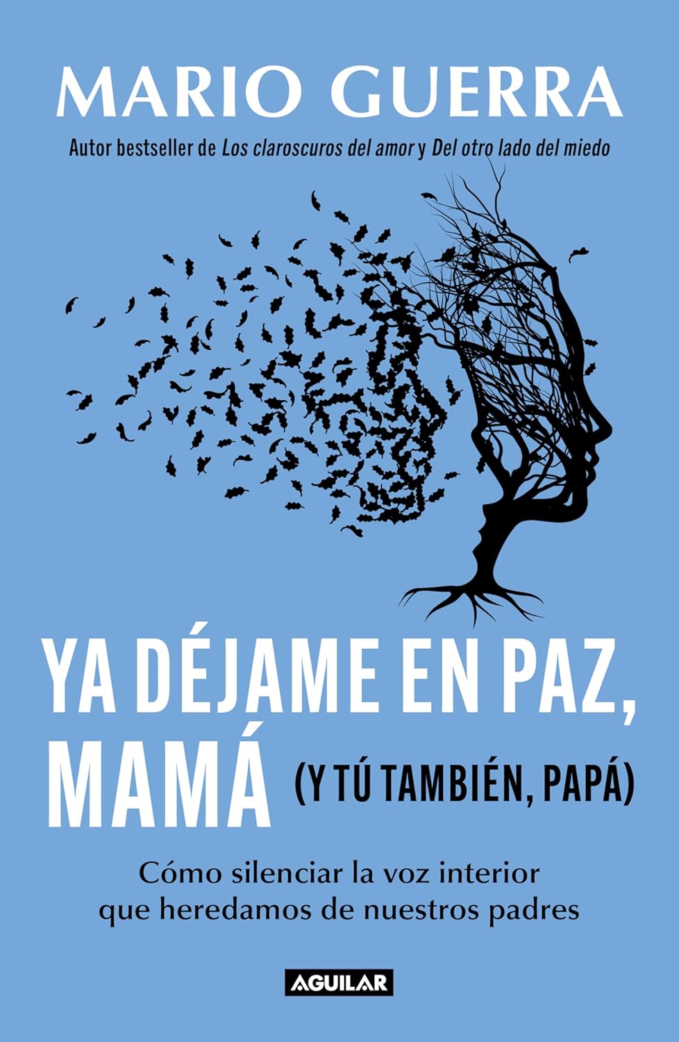 YA DÉJAME EN PAZ, MAMÁ (Y TU TAMBIÉN PAPÁ): CÓMO SILENCIAR LA VOZ INTERIOR QUE HEREDAMOS DE NUESTROS PADRES- Mario Guerra