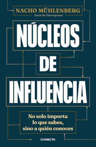 NÚCLEOS DE INFLUENCIA: NO SOLO IMPORTA LO QUE SABES, SINO A QUIÉN CONOCES - Nacho Mühlenberg