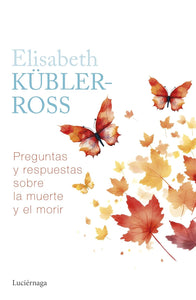 PREGUNTAS Y RESPUESTAS SOBRE LA MUERTE Y EL MORIR - Elisabeth Kübler-Ross