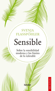 SENSIBLE: SOBRE LA SENSIBILIDAD MODERNA Y LOS LÍMITES DE LO TOLERABLE - Svenja Flasspöhler