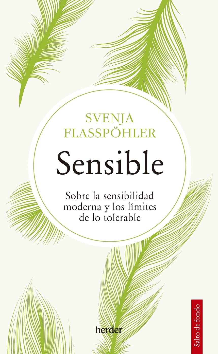 SENSIBLE: SOBRE LA SENSIBILIDAD MODERNA Y LOS LÍMITES DE LO TOLERABLE - Svenja Flasspöhler