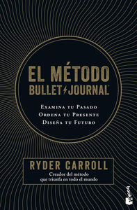 EL MÉTODO BULLET JOURNAL: EXAMINA TU PASADO ORDENA TU PRESENTE DISEÑA TU FUTURO -  Ryder Carroll