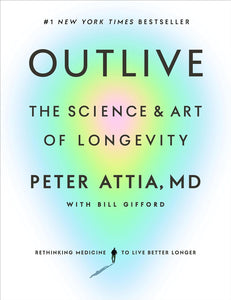 OUTLIVE THE SCIENCE & ART OF LONGEVITY - Peter Attia / Bitt Gifford