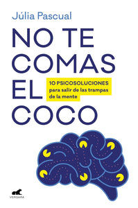 NO TE COMAS EL COCO: 10 PSICOSOLUCIONES PARA SALIR DE LAS TRAMPAS DE TU MENTE - Júlia Pascual