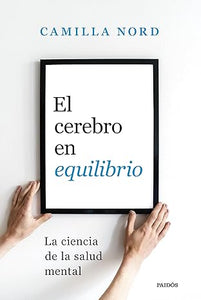 EL CEREBRO EN EQUILIBRIO: LA CIENCIA DE LA SALUD MENTAL - Camilla Nord