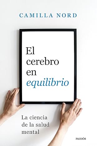 EL CEREBRO EN EQUILIBRIO: LA CIENCIA DE LA SALUD MENTAL - Camilla Nord
