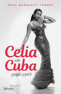 CELIA EN CUBA 1925 - 1962 - Rosa Marquetti Torres