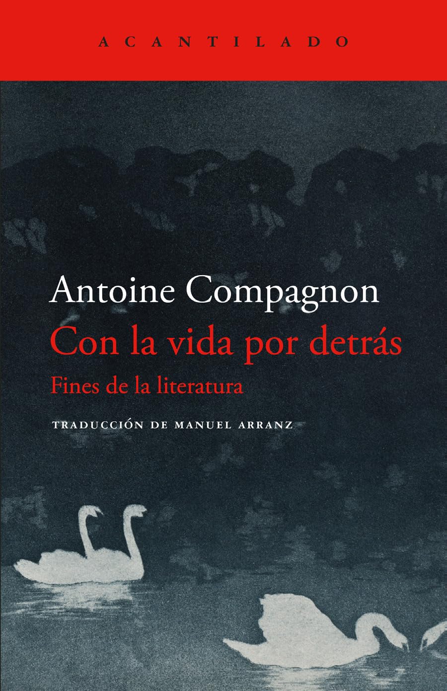 CON LA VIDA POR DETRÁS, FINES DE LA LITERATURA - Antoine Compagnon