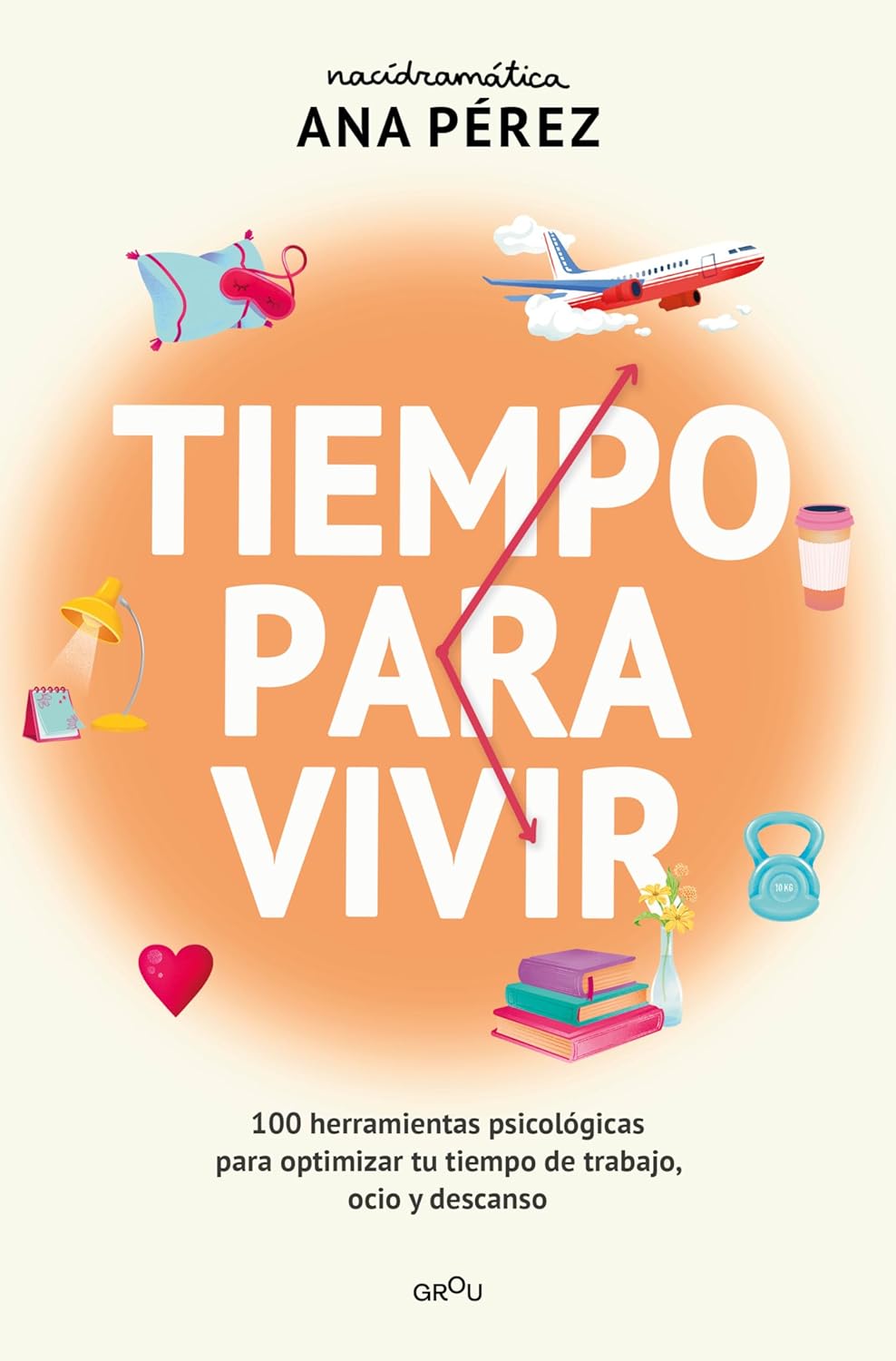 TIEMPO PARA VIVIR: 100 HERRAMIENTAS PSICOLÓGICAS PARA OPTIMIZAR TU TIEMPO DE TRABAJO, OCIO Y DESCANSO - Ana Pérez