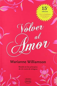 VOLVER AL AMOR: BASADO EN LOS PRINCIPLOS DE UN CURSO DE MILAGROS - Marianne Williamson