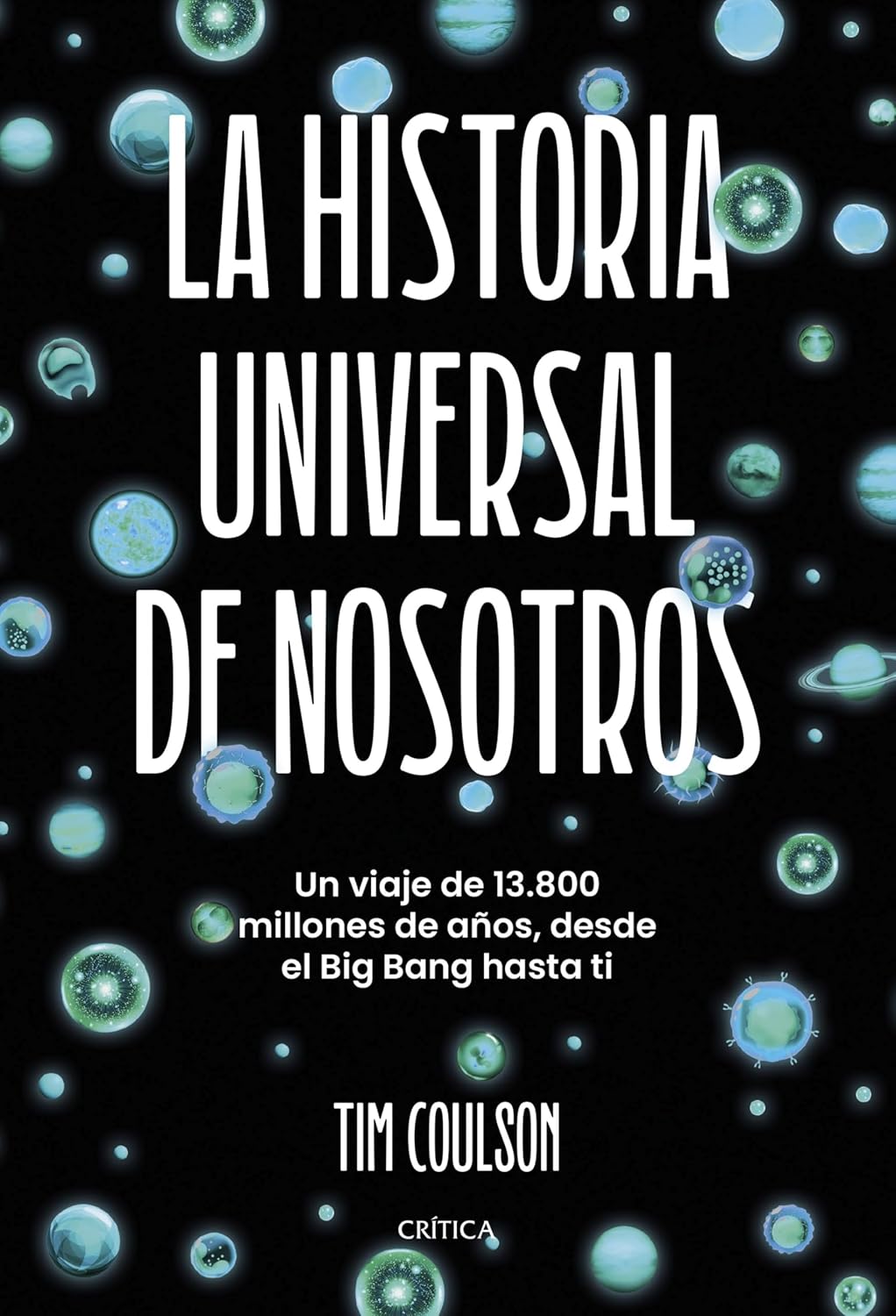 LA HISTORIA UNIVERSAL DE NOSOTROS: UN VIAJE DE 13.800 MILLONES DE AÑOS, DESDE EL BIG BANG HASTA TI - Tim Coulson