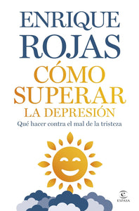 CÓMO SUPERAR LA DEPRESIÓN: QUÉ HACER CON EL MAL DE LA TRISTEZA - Enrique Rojas